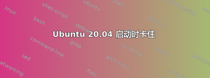 Ubuntu 20.04 启动时卡住