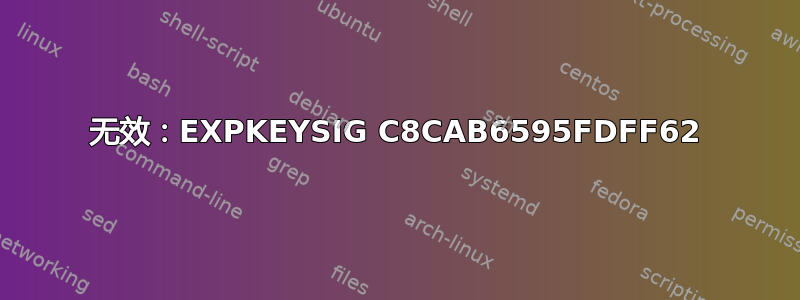 无效：EXPKEYSIG C8CAB6595FDFF62