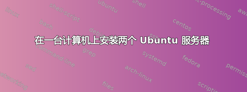 在一台计算机上安装两个 Ubuntu 服务器