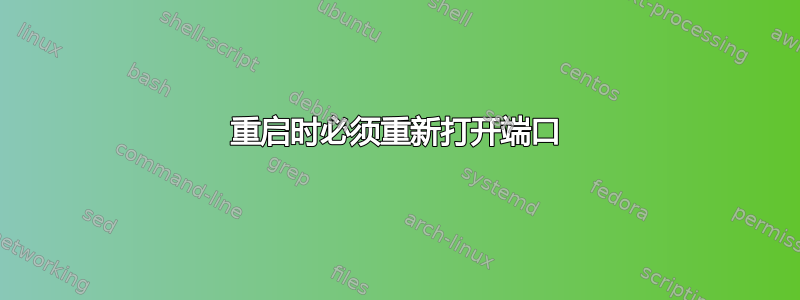 重启时必须重新打开端口