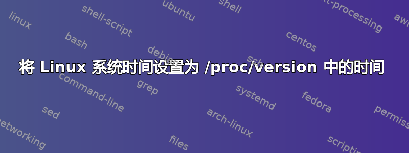 将 Linux 系统时间设置为 /proc/version 中的时间