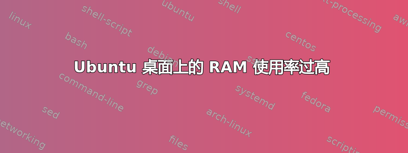 Ubuntu 桌面上的 RAM 使用率过高