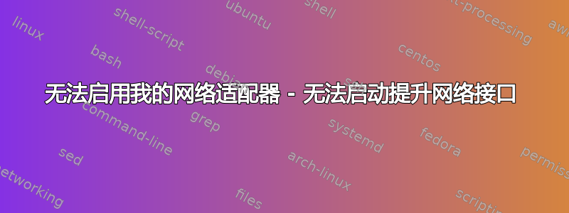 无法启用我的网络适配器 - 无法启动提升网络接口