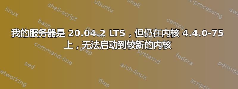 我的服务器是 20.04.2 LTS，但仍在内核 4.4.0-75 上，无法启动到较新的内核