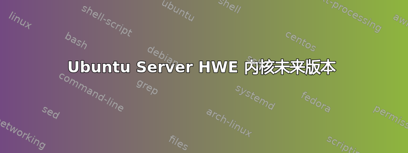 Ubuntu Server HWE 内核未来版本