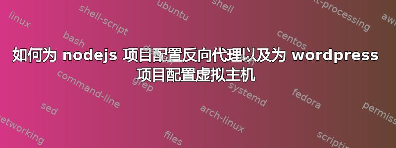 如何为 nodejs 项目配置反向代理以及为 wordpress 项目配置虚拟主机