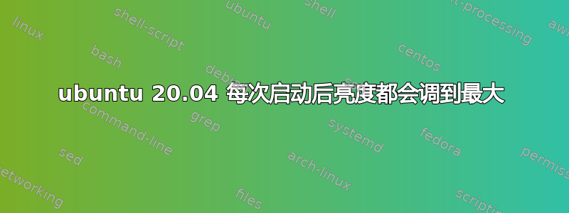 ubuntu 20.04 每次启动后亮度都会调到最大