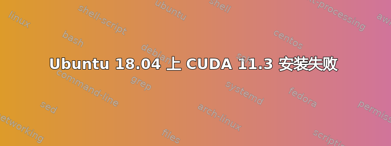 Ubuntu 18.04 上 CUDA 11.3 安装失败