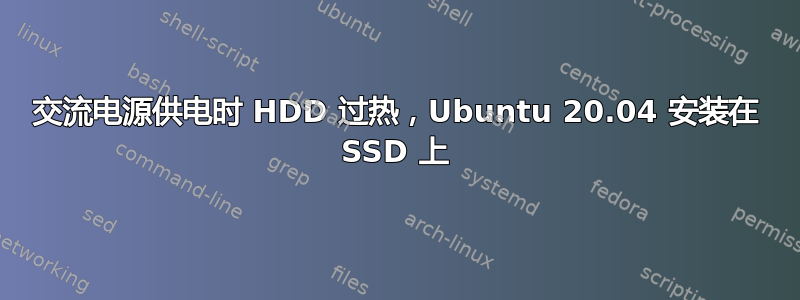 交流电源供电时 HDD 过热，Ubuntu 20.04 安装在 SSD 上