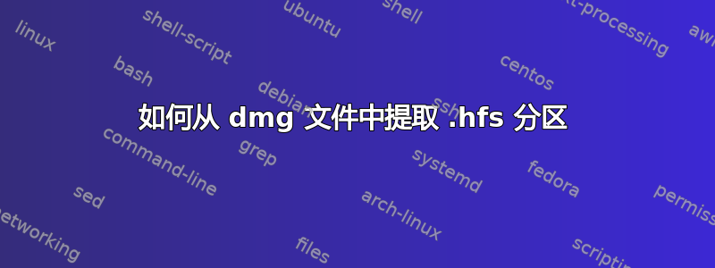 如何从 dmg 文件中提取 .hfs 分区