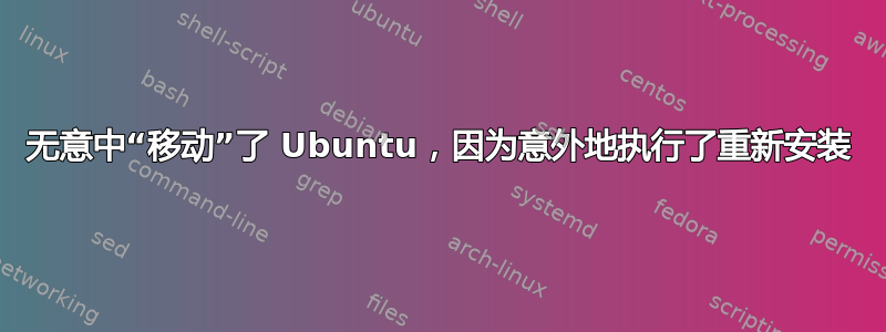 无意中“移动”了 Ubuntu，因为意外地执行了重新安装