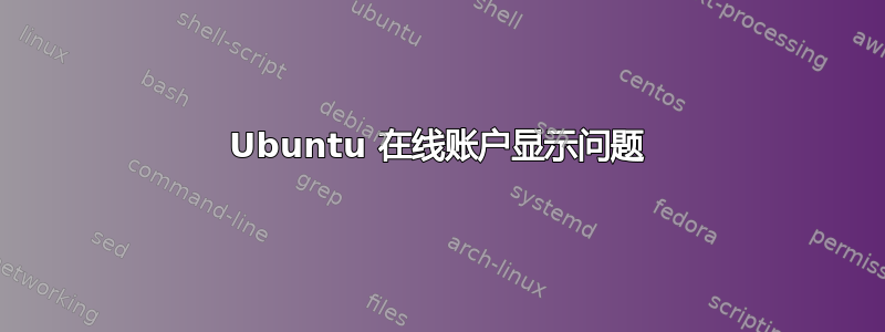 Ubuntu 在线账户显示问题