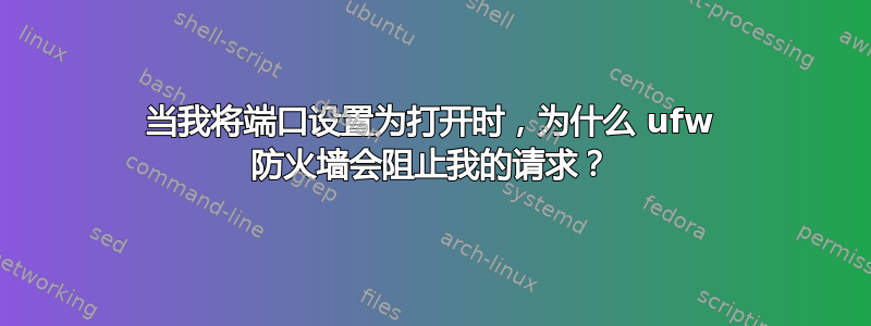 当我将端口设置为打开时，为什么 ufw 防火墙会阻止我的请求？