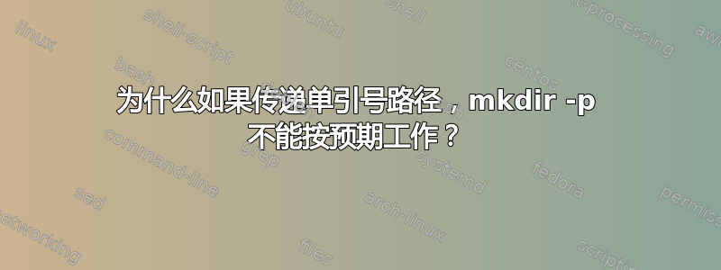 为什么如果传递单引号路径，mkdir -p 不能按预期工作？