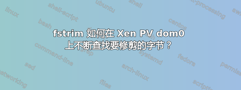 fstrim 如何在 Xen PV dom0 上不断查找要修剪的字节？