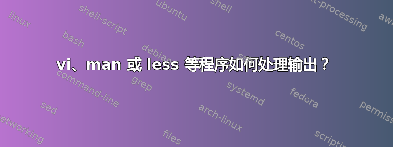 vi、man 或 less 等程序如何处理输出？