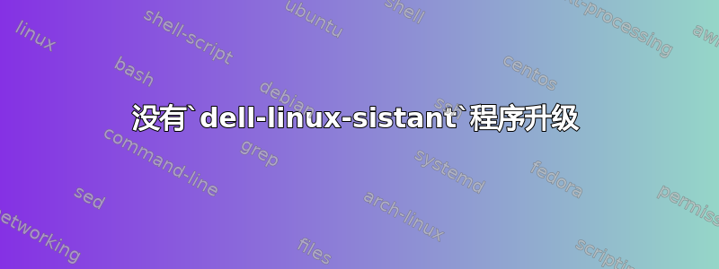 没有`dell-linux-sistant`程序升级