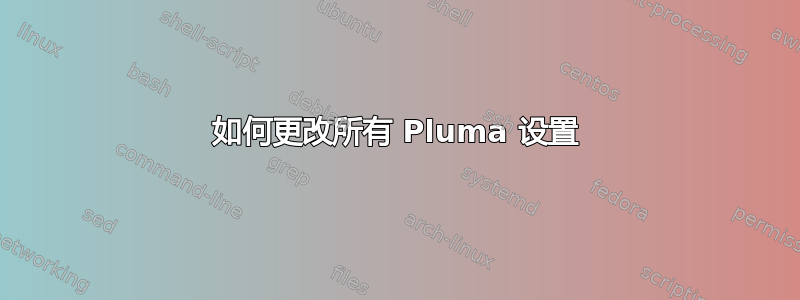 如何更改所有 Pluma 设置