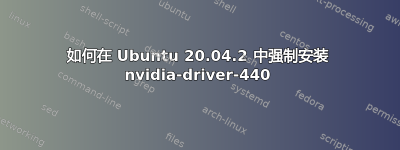 如何在 Ubuntu 20.04.2 中强制安装 nvidia-driver-440