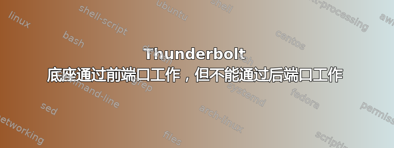 Thunderbolt 底座通过前端口工作，但不能通过后端口工作