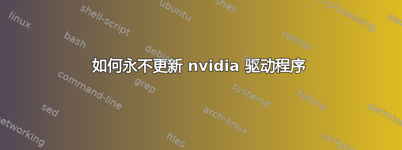 如何永不更新 nvidia 驱动程序