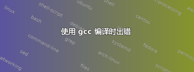 使用 gcc 编译时出错