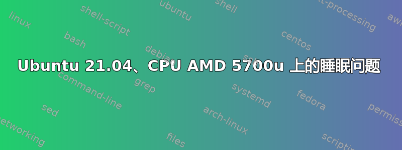 Ubuntu 21.04、CPU AMD 5700u 上的睡眠问题