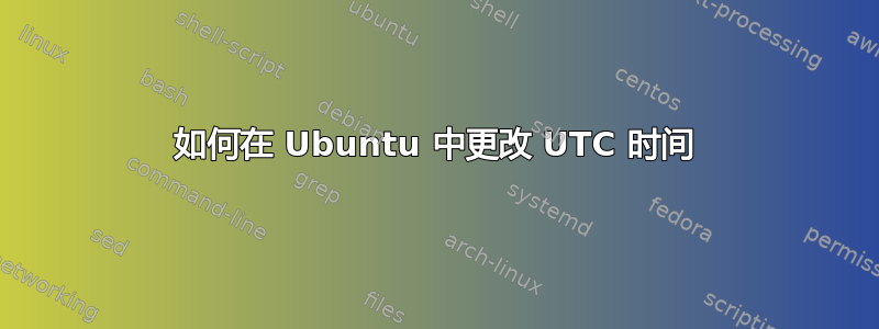 如何在 Ubuntu 中更改 UTC 时间