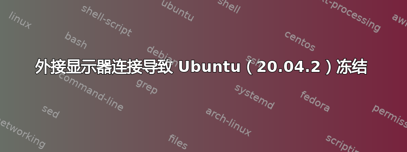 外接显示器连接导致 Ubuntu（20.04.2）冻结