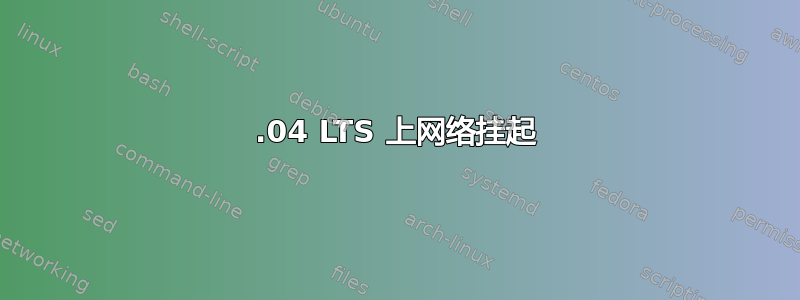 20.04 LTS 上网络挂起