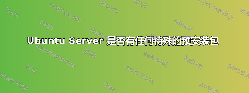 Ubuntu Server 是否有任何特殊的预安装包