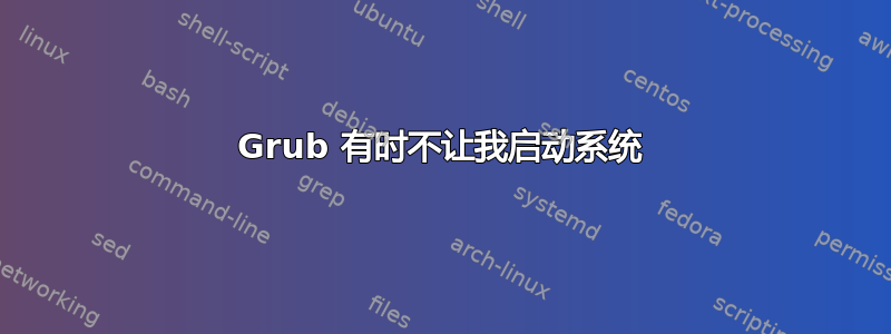 Grub 有时不让我启动系统