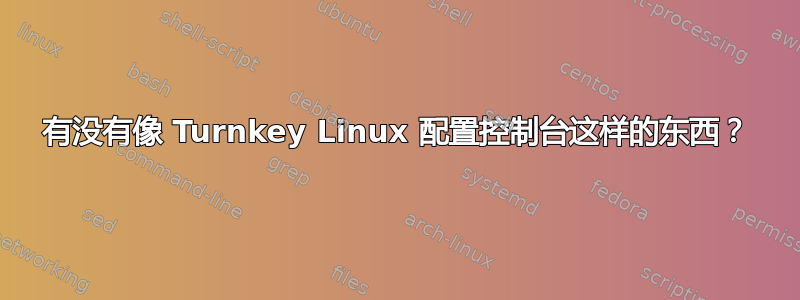 有没有像 Turnkey Linux 配置控制台这样的东西？