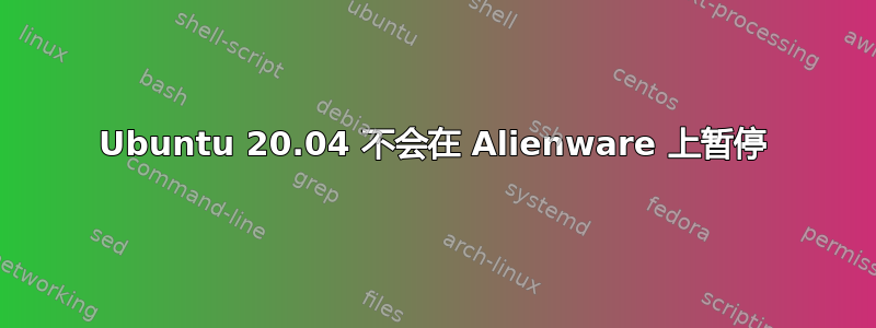 Ubuntu 20.04 不会在 Alienware 上暂停