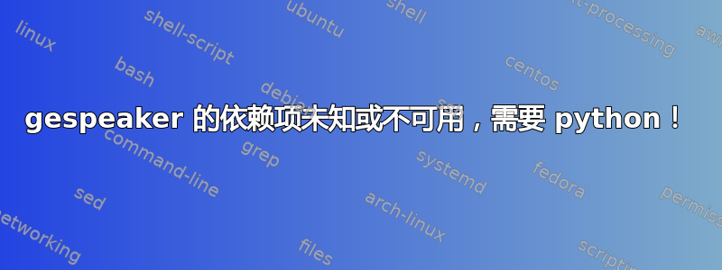 gespeaker 的依赖项未知或不可用，需要 python！