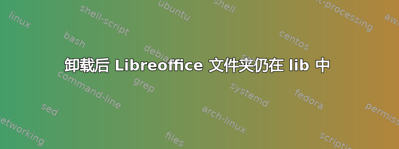 卸载后 Libreoffice 文件夹仍在 lib 中