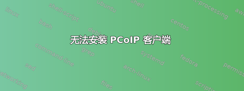 无法安装 PCoIP 客户端