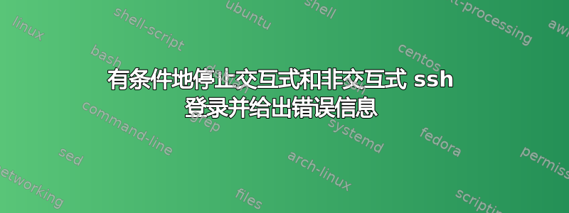 有条件地停止交互式和非交互式 ssh 登录并给出错误信息