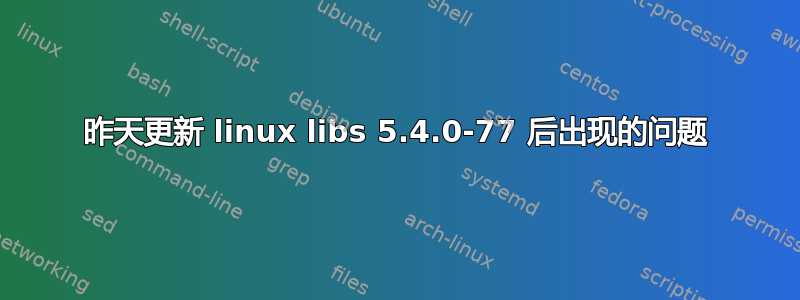 昨天更新 linux libs 5.4.0-77 后出现的问题