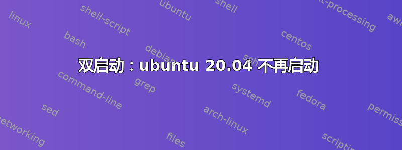 双启动：ubuntu 20.04 不再启动