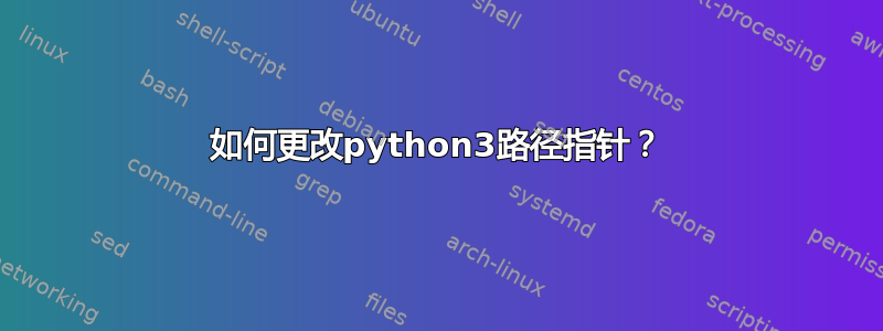 如何更改python3路径指针？