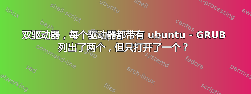 双驱动器，每个驱动器都带有 ubuntu - GRUB 列出了两个，但只打开了一个？