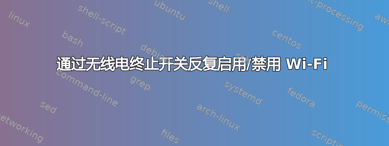 通过无线电终止开关反复启用/禁用 Wi-Fi