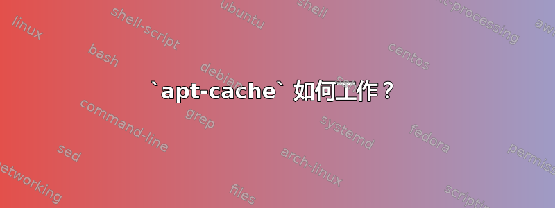 `apt-cache` 如何工作？