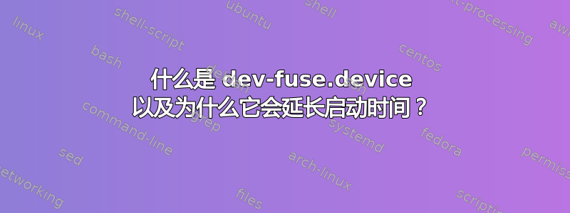 什么是 dev-fuse.device 以及为什么它会延长启动时间？