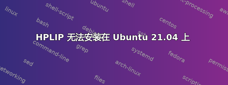 HPLIP 无法安装在 Ubuntu 21.04 上