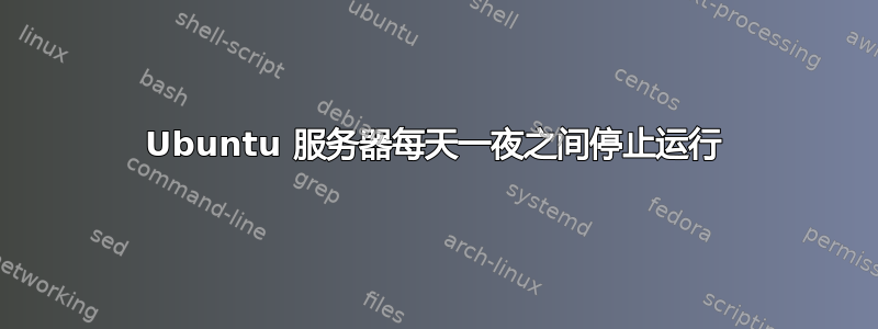 Ubuntu 服务器每天一夜之间停止运行