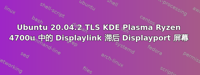 Ubuntu 20.04.2 TLS KDE Plasma Ryzen 4700u 中的 Displaylink 滞后 Displayport 屏幕