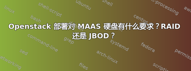 Openstack 部署对 MAAS 硬盘有什么要求？RAID 还是 JBOD？