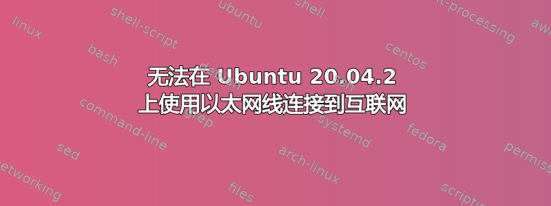 无法在 Ubuntu 20.04.2 上使用以太网线连接到互联网